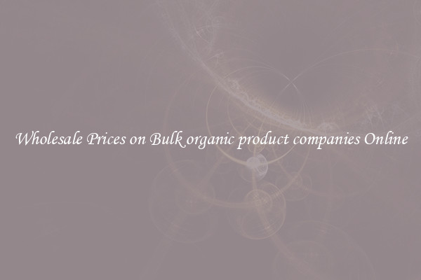 Wholesale Prices on Bulk organic product companies Online
