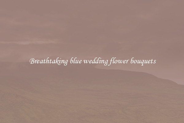 Breathtaking blue wedding flower bouquets