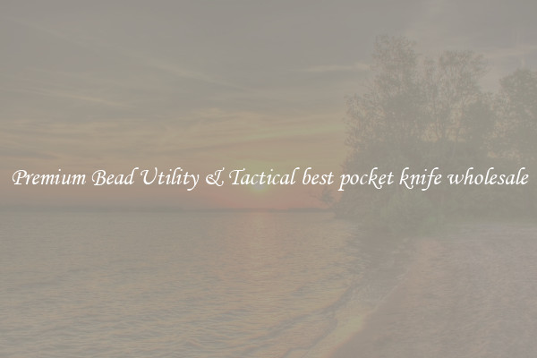 Premium Bead Utility & Tactical best pocket knife wholesale