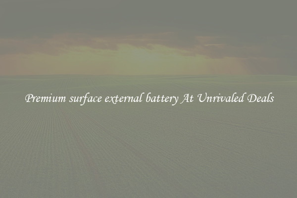 Premium surface external battery At Unrivaled Deals