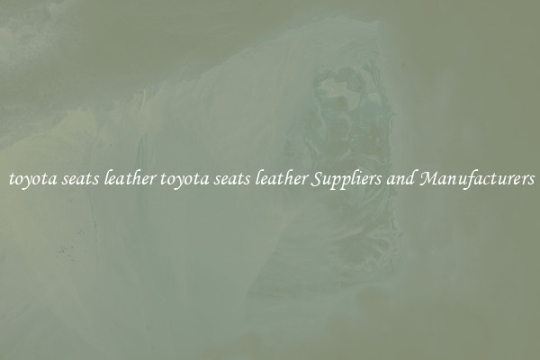 toyota seats leather toyota seats leather Suppliers and Manufacturers
