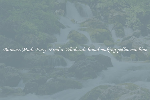  Biomass Made Easy: Find a Wholesale bread making pellet machine 