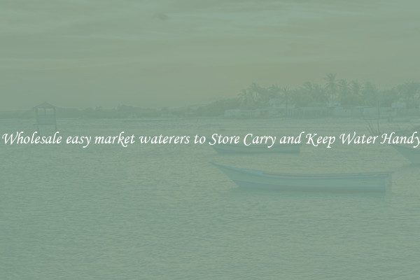 Wholesale easy market waterers to Store Carry and Keep Water Handy