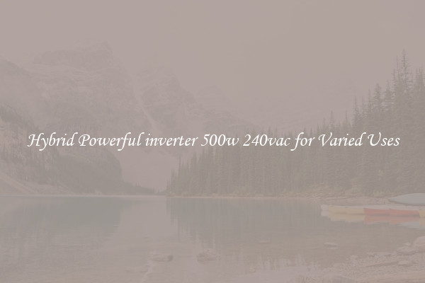 Hybrid Powerful inverter 500w 240vac for Varied Uses