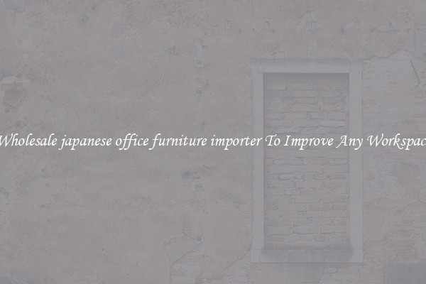 Wholesale japanese office furniture importer To Improve Any Workspace