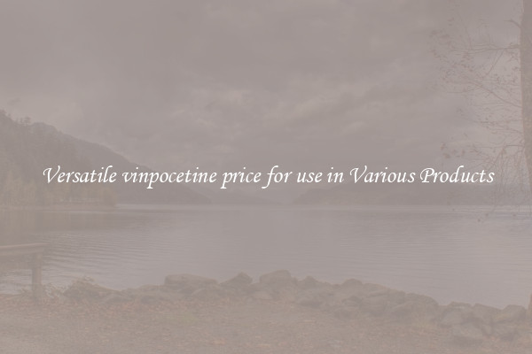 Versatile vinpocetine price for use in Various Products