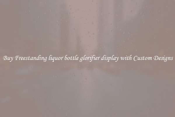 Buy Freestanding liquor bottle glorifier display with Custom Designs