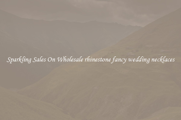 Sparkling Sales On Wholesale rhinestone fancy wedding necklaces