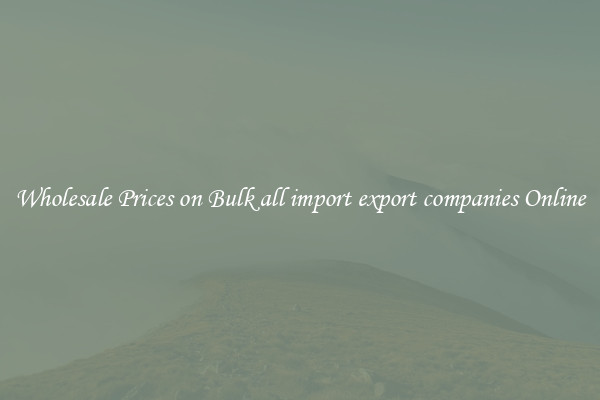 Wholesale Prices on Bulk all import export companies Online