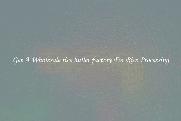 Get A Wholesale rice huller factory For Rice Processing