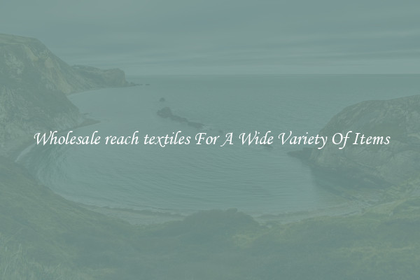 Wholesale reach textiles For A Wide Variety Of Items