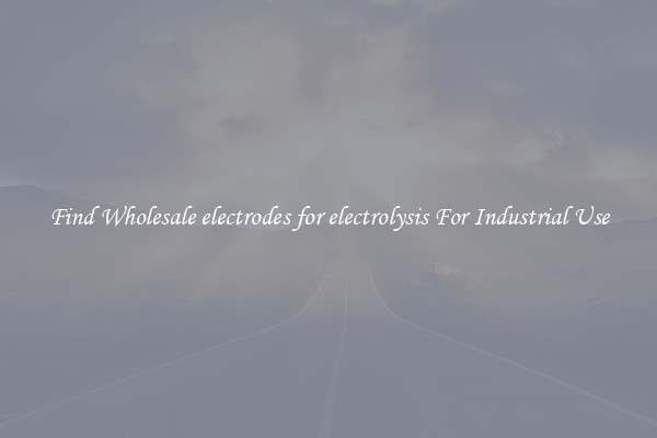Find Wholesale electrodes for electrolysis For Industrial Use