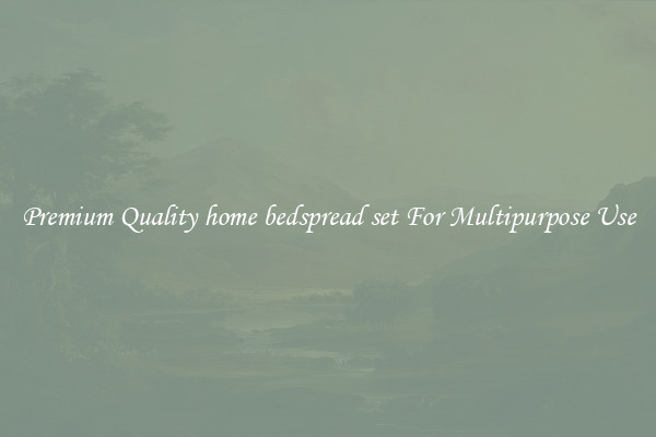 Premium Quality home bedspread set For Multipurpose Use