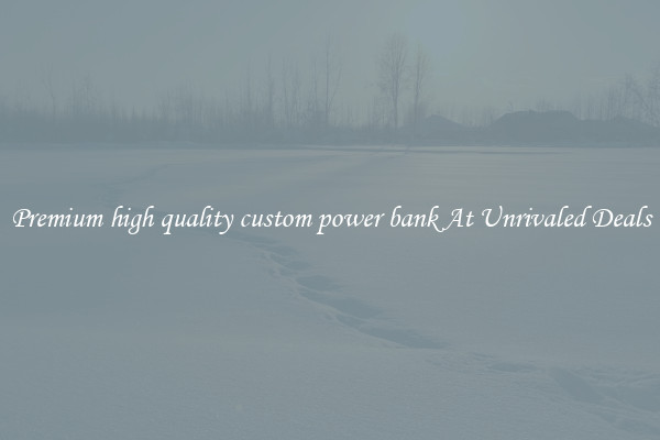 Premium high quality custom power bank At Unrivaled Deals