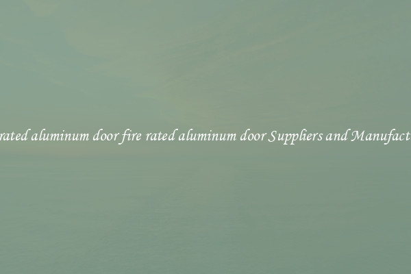 fire rated aluminum door fire rated aluminum door Suppliers and Manufacturers