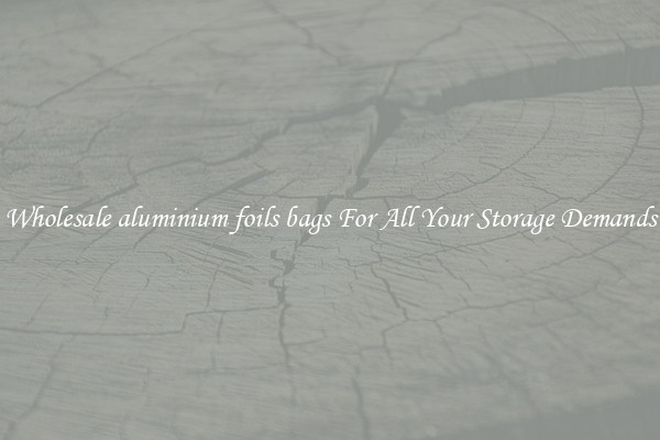 Wholesale aluminium foils bags For All Your Storage Demands
