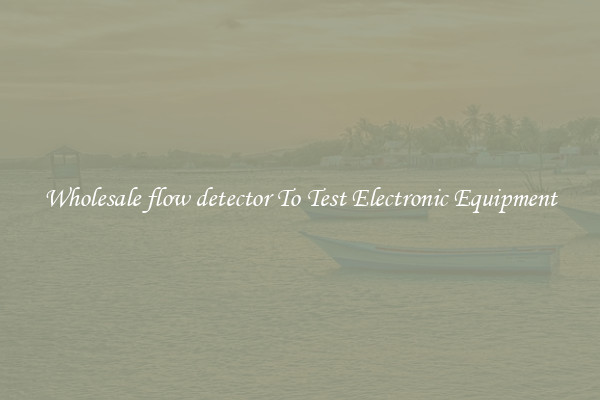 Wholesale flow detector To Test Electronic Equipment