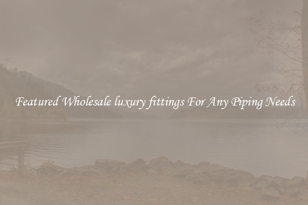 Featured Wholesale luxury fittings For Any Piping Needs