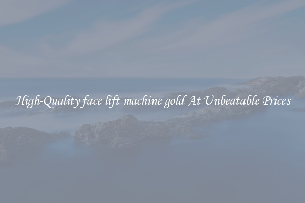 High-Quality face lift machine gold At Unbeatable Prices