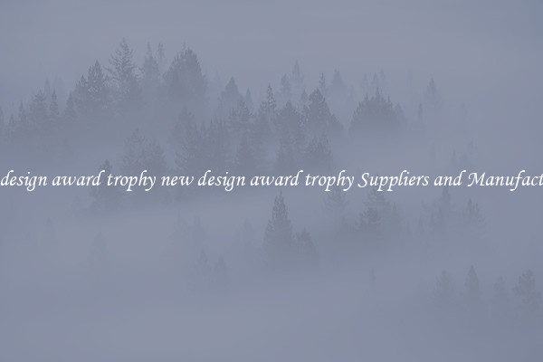 new design award trophy new design award trophy Suppliers and Manufacturers