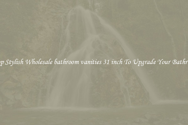 Shop Stylish Wholesale bathroom vanities 31 inch To Upgrade Your Bathroom