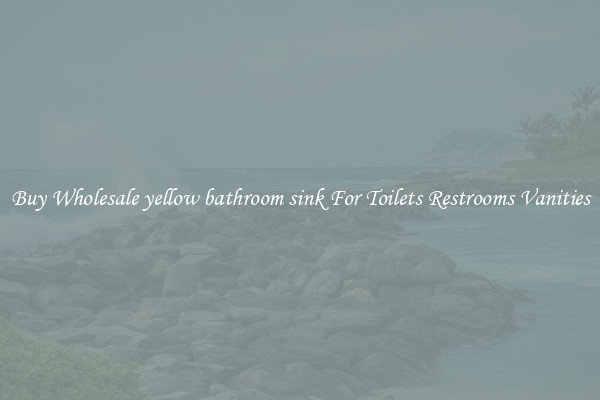 Buy Wholesale yellow bathroom sink For Toilets Restrooms Vanities