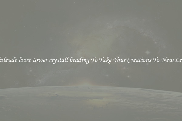 Wholesale loose tower crystall beading To Take Your Creations To New Levels