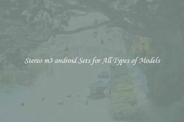 Stereo m3 android Sets for All Types of Models
