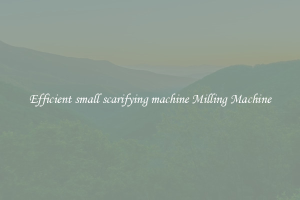 Efficient small scarifying machine Milling Machine
