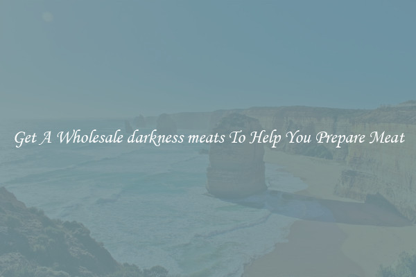 Get A Wholesale darkness meats To Help You Prepare Meat