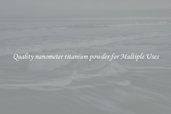 Quality nanometer titanium powder for Multiple Uses