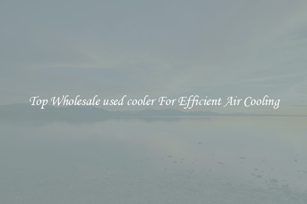 Top Wholesale used cooler For Efficient Air Cooling