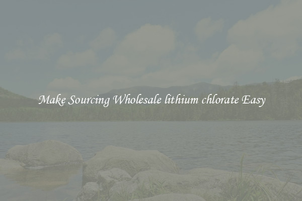 Make Sourcing Wholesale lithium chlorate Easy