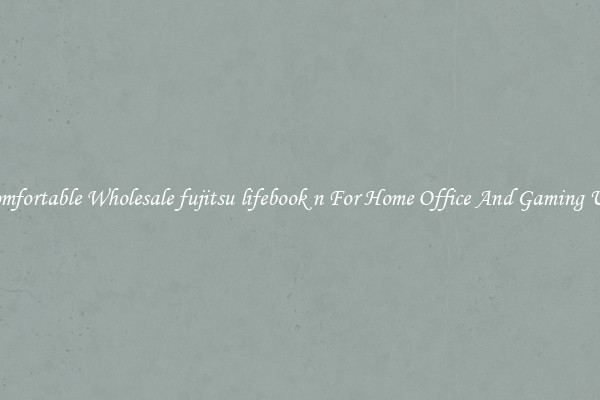 Comfortable Wholesale fujitsu lifebook n For Home Office And Gaming Use