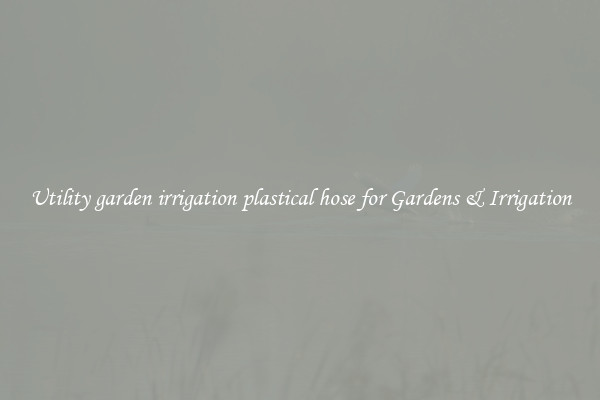 Utility garden irrigation plastical hose for Gardens & Irrigation