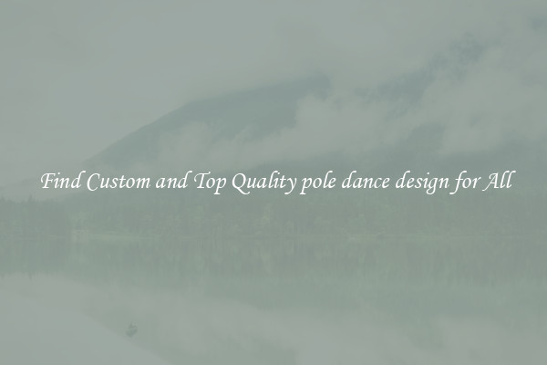 Find Custom and Top Quality pole dance design for All