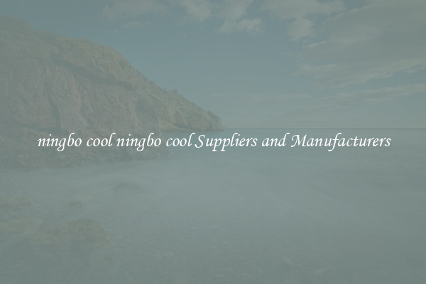 ningbo cool ningbo cool Suppliers and Manufacturers