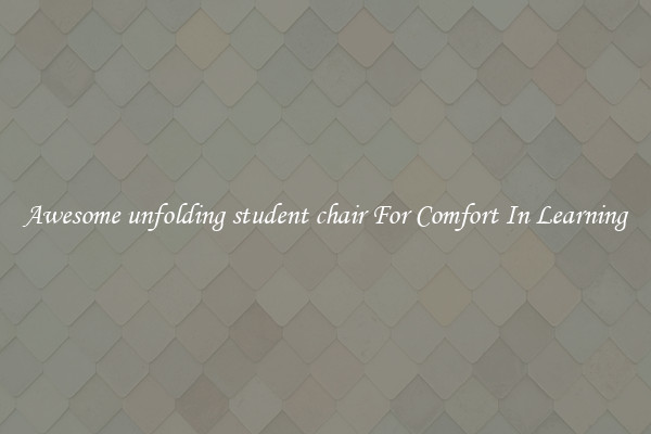 Awesome unfolding student chair For Comfort In Learning