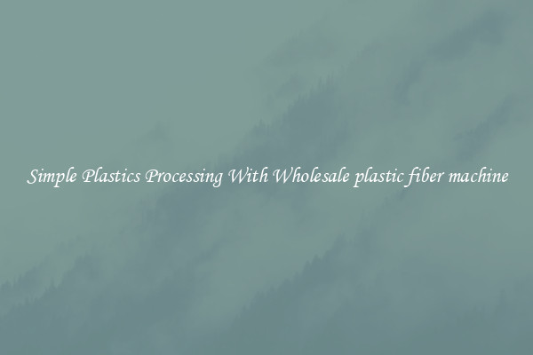 Simple Plastics Processing With Wholesale plastic fiber machine