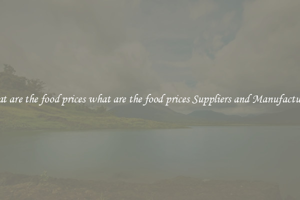 what are the food prices what are the food prices Suppliers and Manufacturers