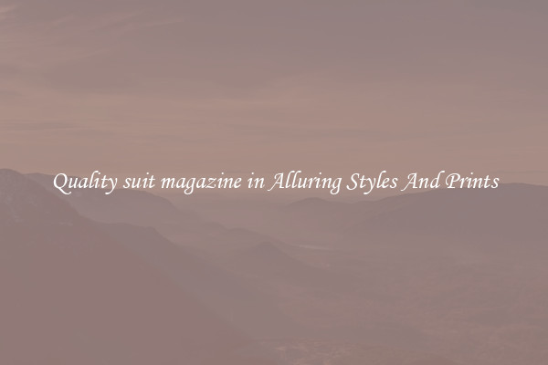 Quality suit magazine in Alluring Styles And Prints
