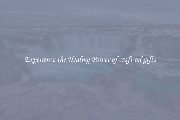 Experience the Healing Power of craft oil gifts
