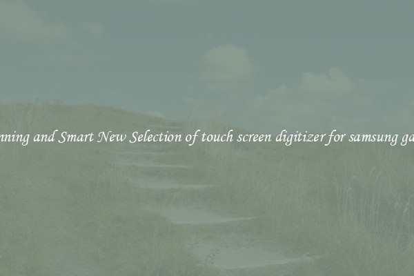 Stunning and Smart New Selection of touch screen digitizer for samsung galaxy