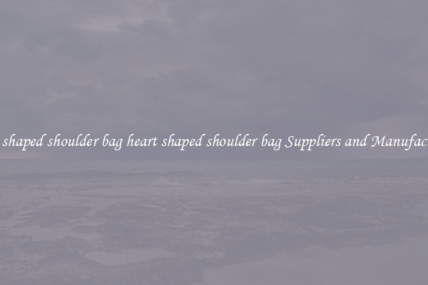 heart shaped shoulder bag heart shaped shoulder bag Suppliers and Manufacturers